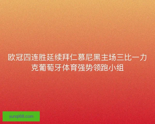 欧冠四连胜延续拜仁慕尼黑主场三比一力克葡萄牙体育强势领跑小组